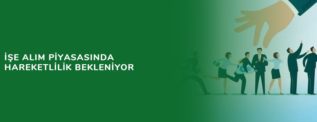 İşe alım piyasasında hareketlilik bekleniyor