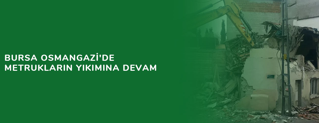 Bursa Osmangazi'de metrukların yıkımına devam
