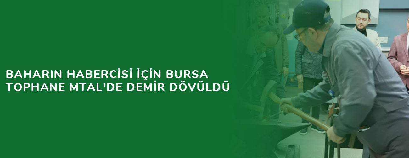 Baharın habercisi için Bursa Tophane MTAL'de demir dövüldü