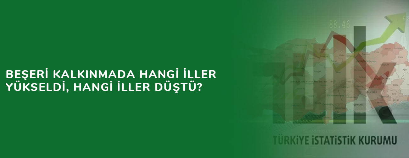 Beşeri kalkınmada hangi iller yükseldi, hangi iller düştü?