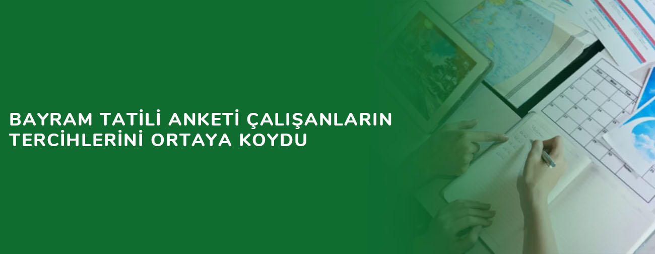 Bayram tatili anketi çalışanların tercihlerini ortaya koydu