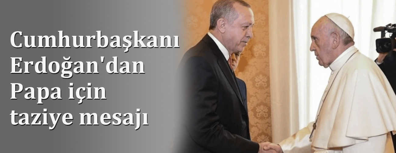 Cumhurbaşkanı Erdoğan'dan Papa İçin Taziye Mesajı