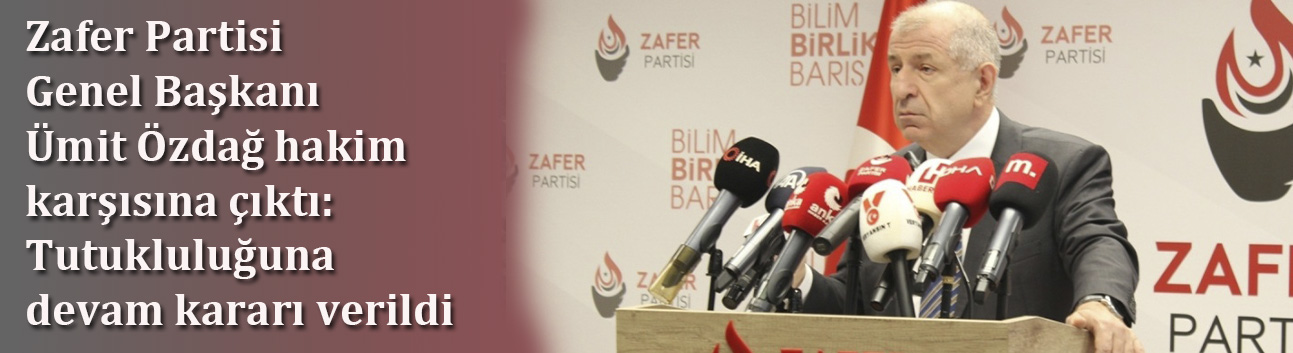 Zafer Partisi Genel Başkanı Ümit Özdağ hakim karşısına çıktı: Tutukluluğuna devam kararı verildi