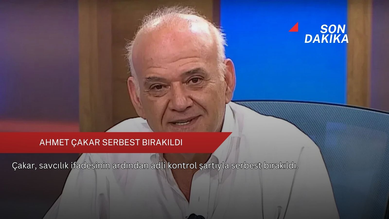 Ahmet Çakar serbest bırakıldı