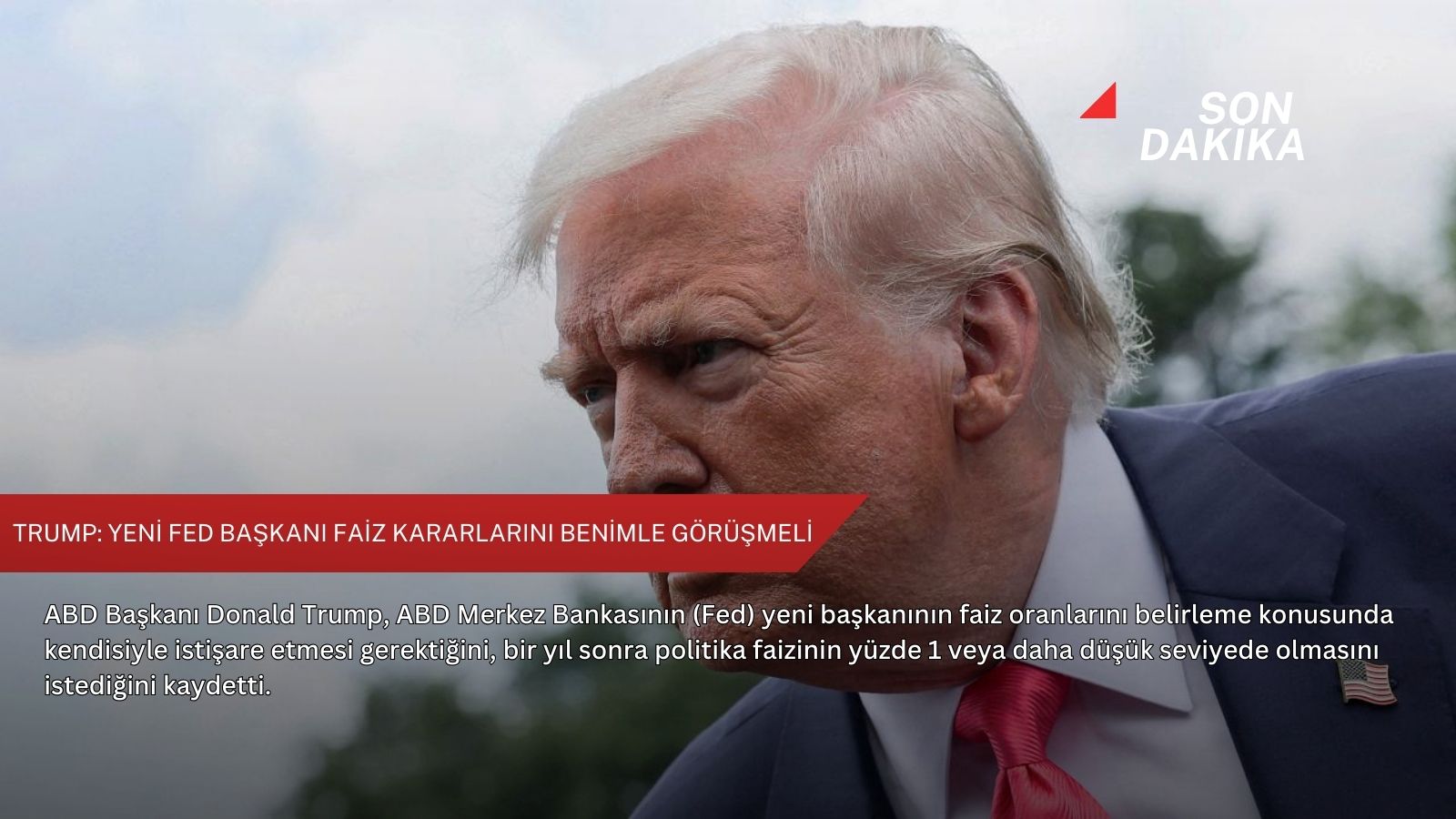 Trump: Yeni Fed başkanı faiz kararlarını benimle görüşmeli