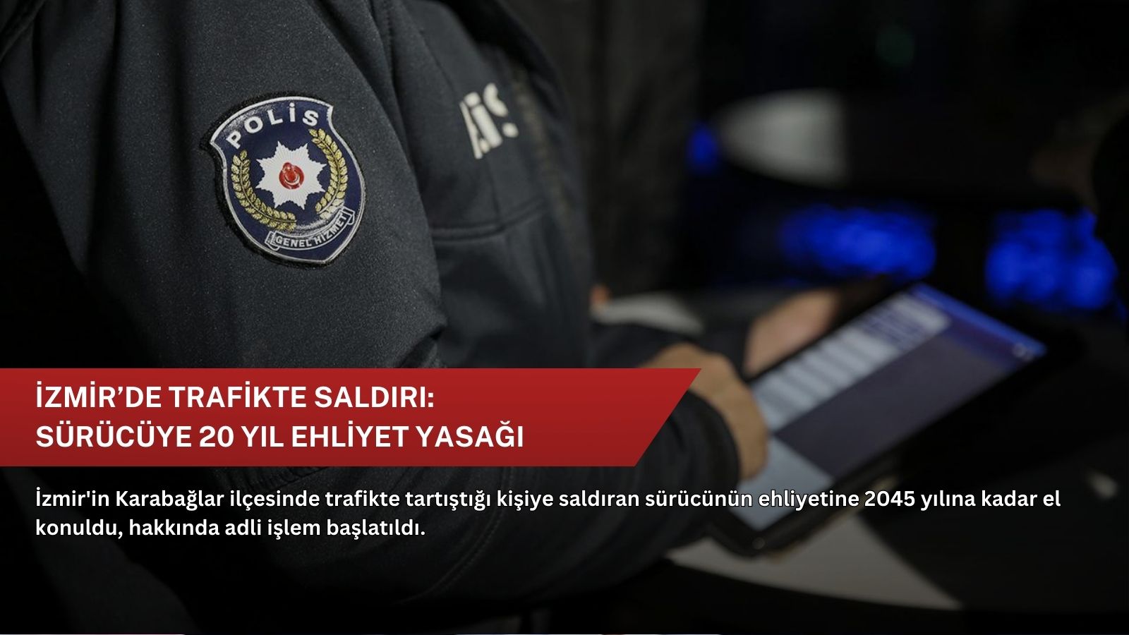 İzmir’de trafikte saldırı: Sürücüye 20 yıl ehliyet yasağı