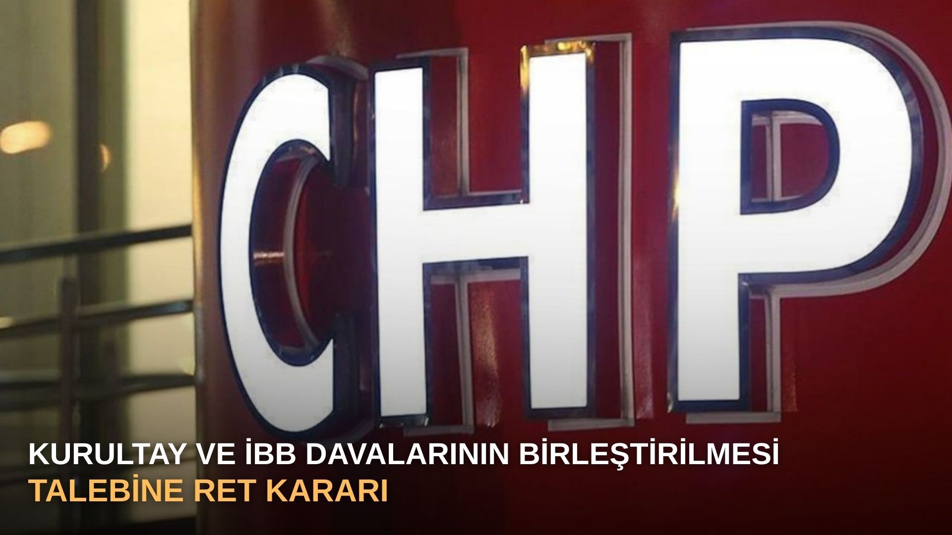Kurultay ve İBB davalarının birleştirilmesi talebine ret kararı