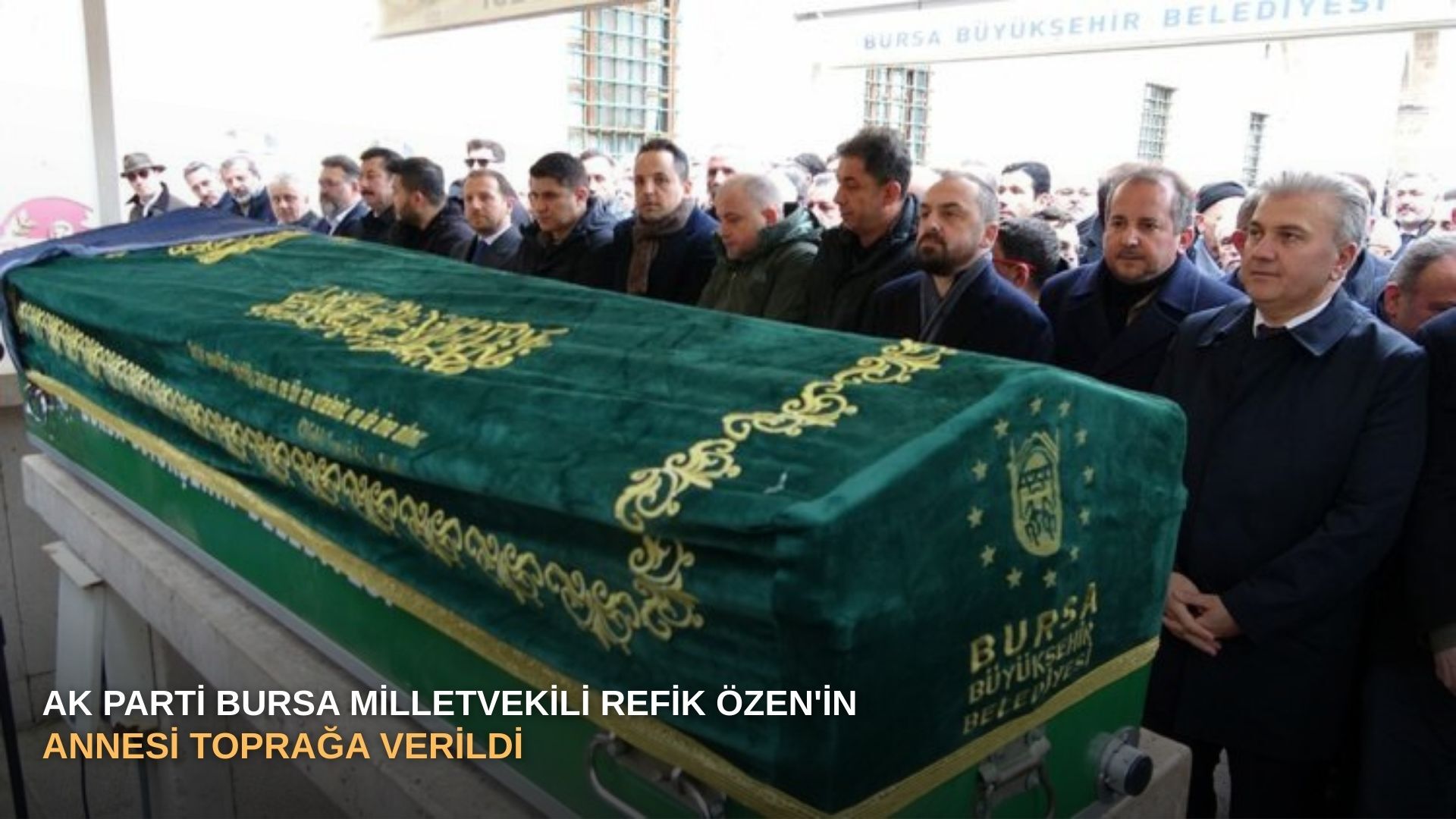 AK Parti Bursa Milletvekili Refik Özen'in annesi toprağa verildi