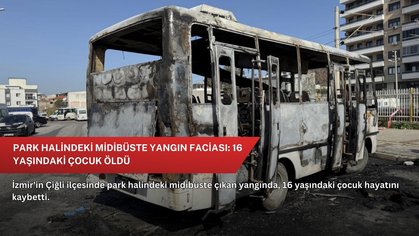 Park halindeki midibüste yangın faciası: 16 yaşındaki çocuk öldü