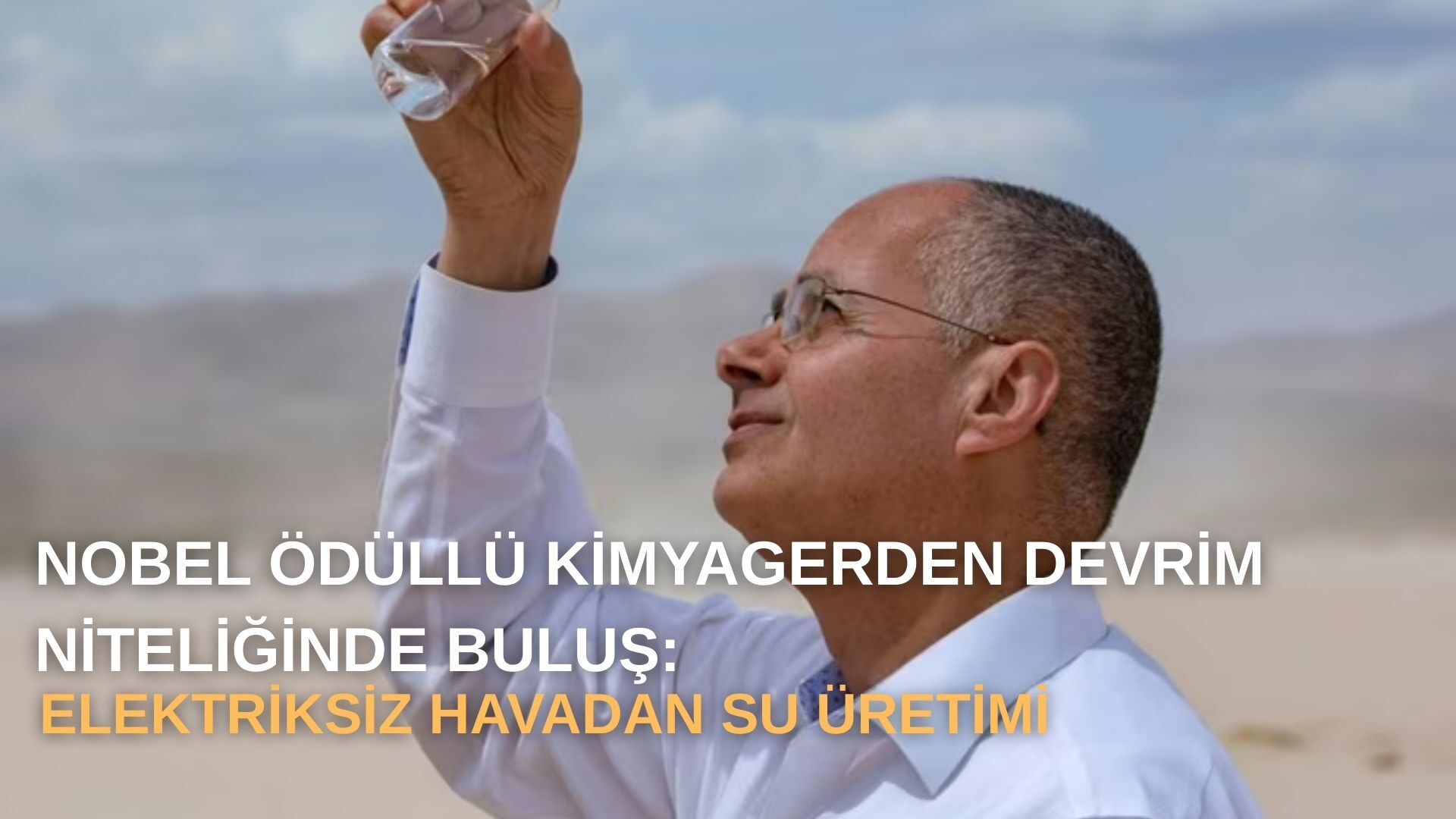 Nobel Ödüllü Kimyagerden Devrim Niteliğinde Buluş: Elektriksiz Havadan Su Üretimi