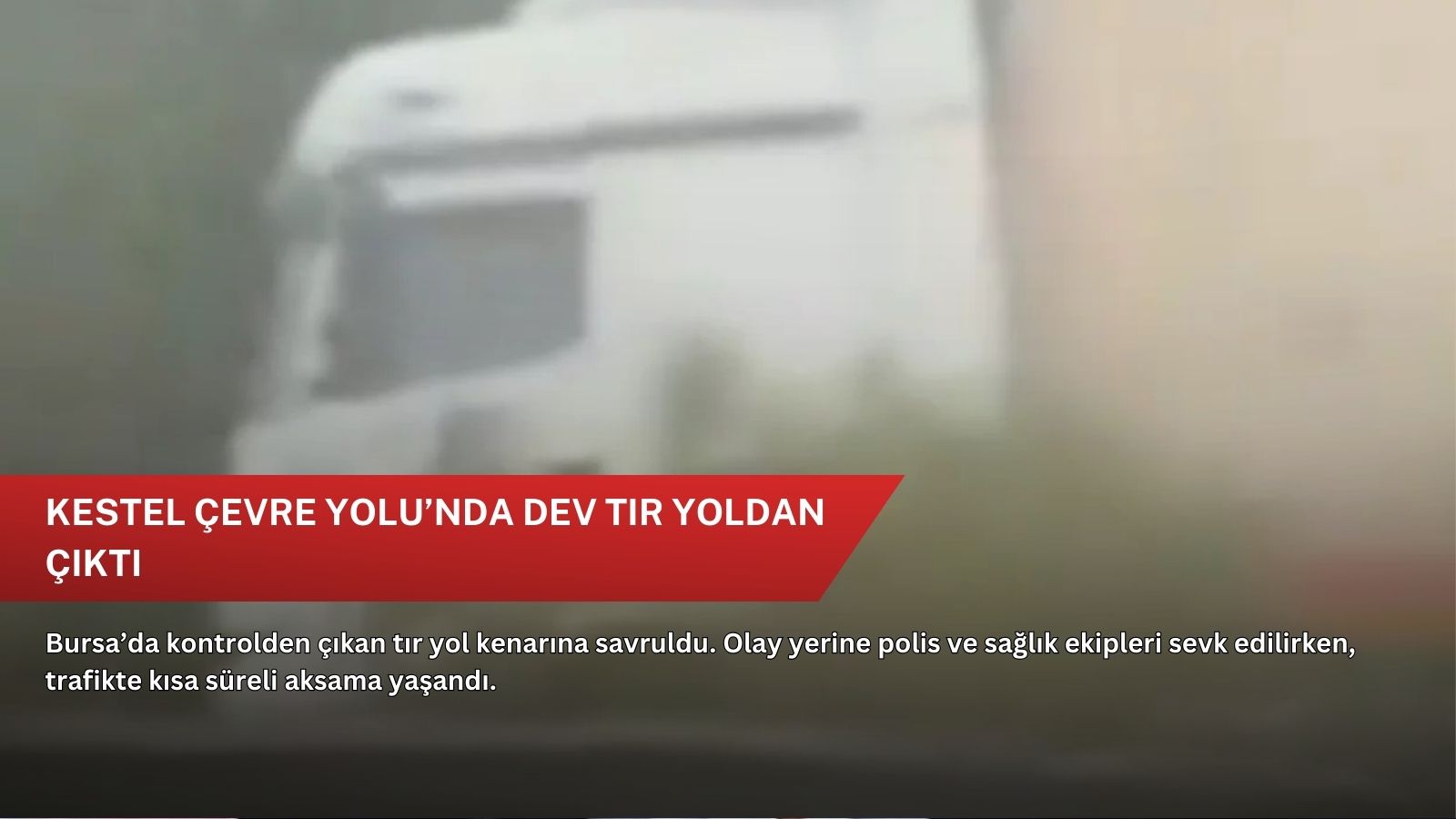 Kestel Çevre Yolu’nda dev tır yoldan çıktı