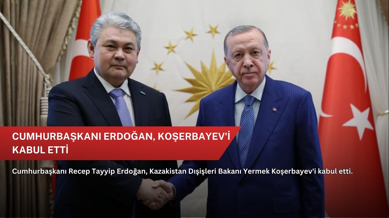 Cumhurbaşkanı Erdoğan, Koşerbayev'i kabul etti