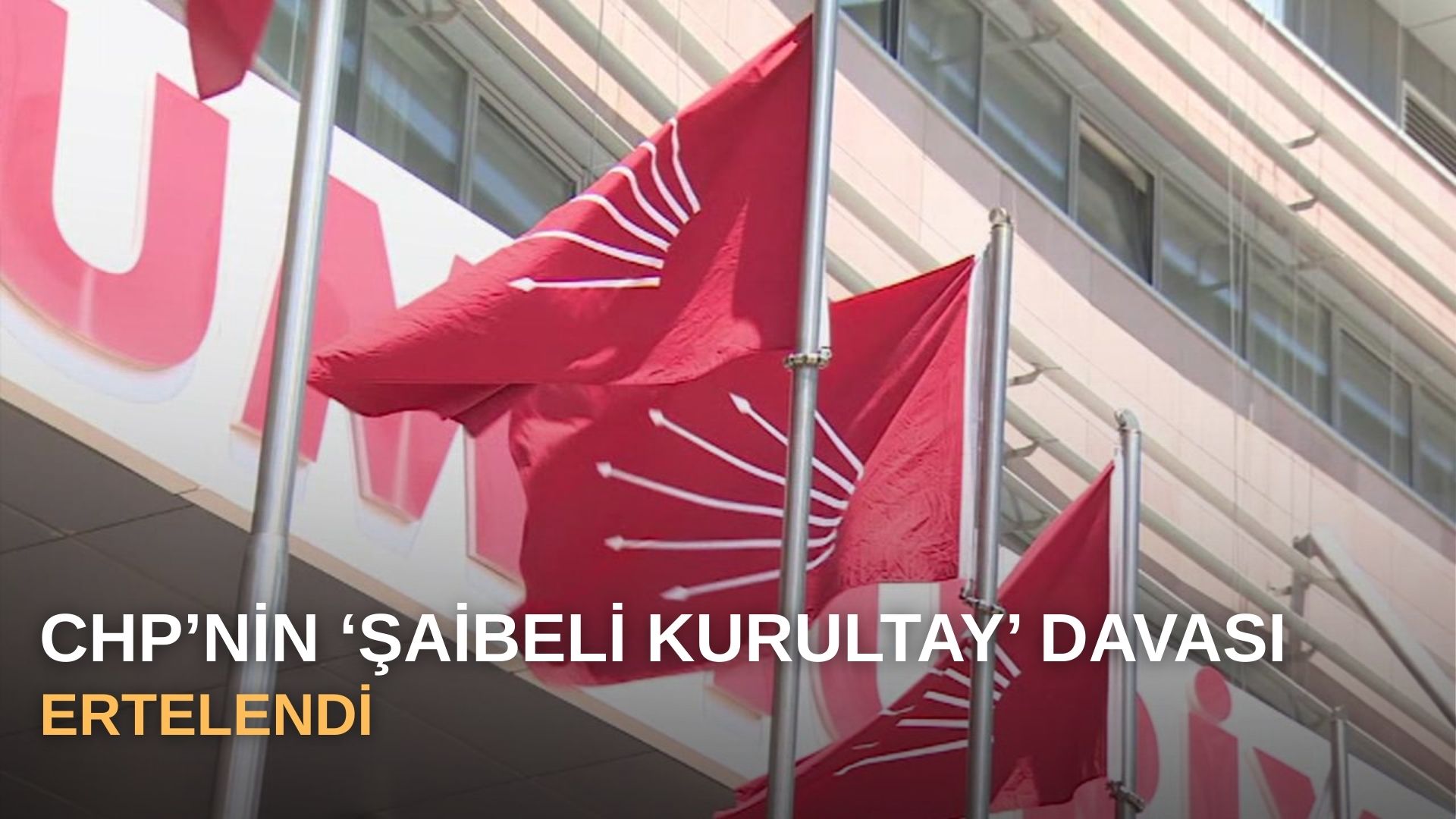 CHP'nin 'şaibeli' kurultay davası ertelendi