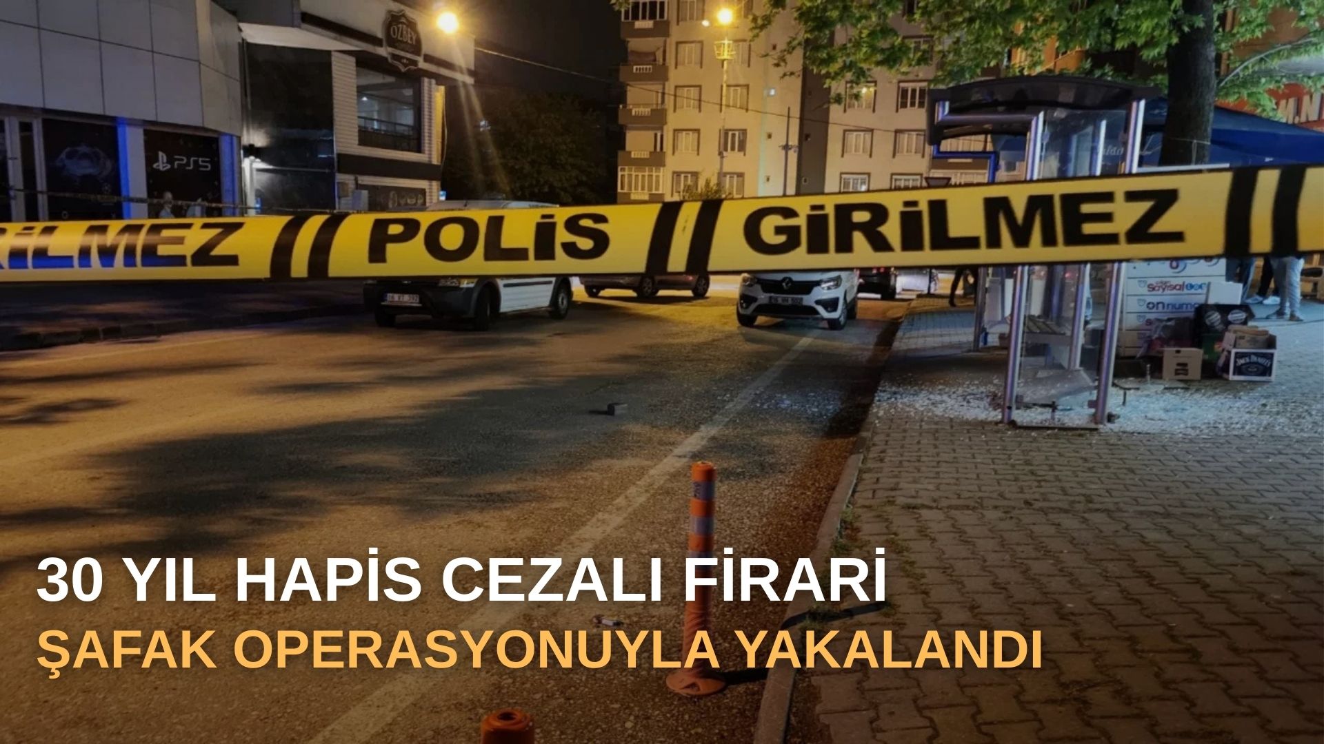 30 yıl hapis cezalı firari şafak operasyonuyla yakalandı