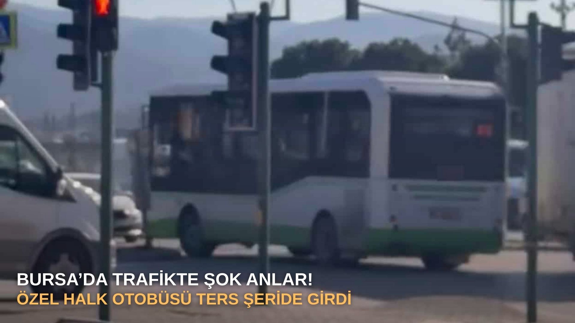 Bursa’da trafikte şok anlar! Özel Halk Otobüsü ters şeride girdi