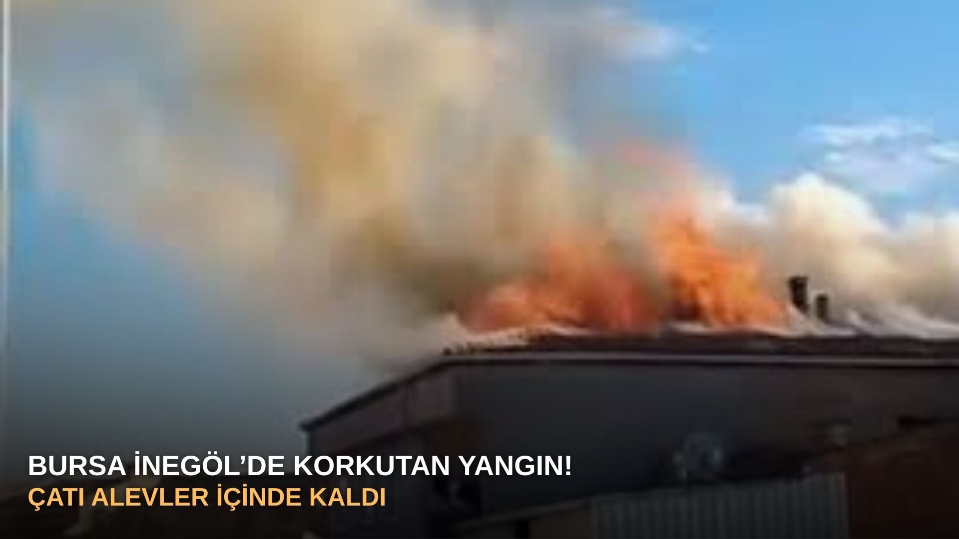 Bursa İnegöl’de korkutan yangın! Çatı alevler içinde kaldı