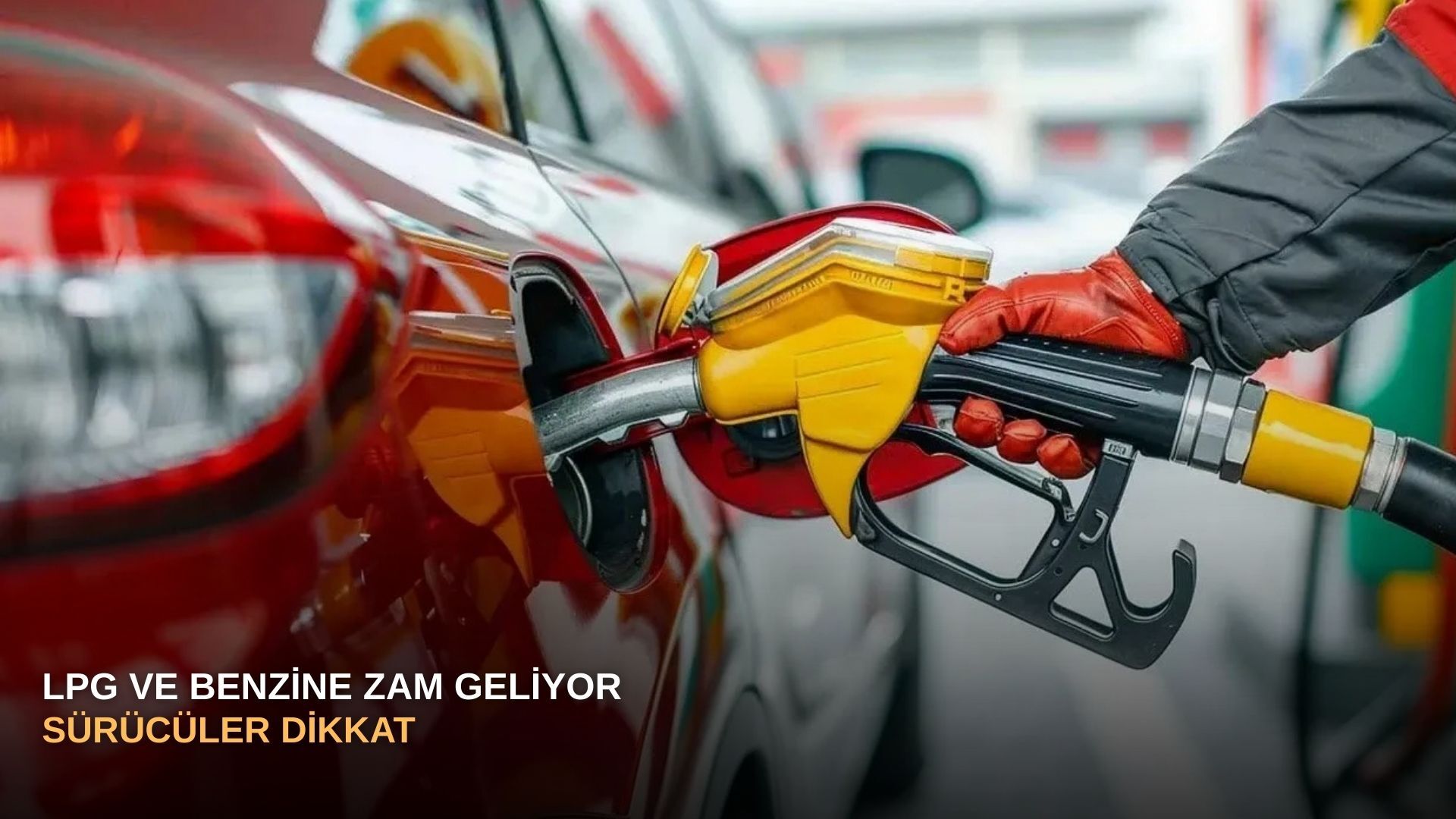 LPG ve benzine zam geliyor: Sürücüler dikkat