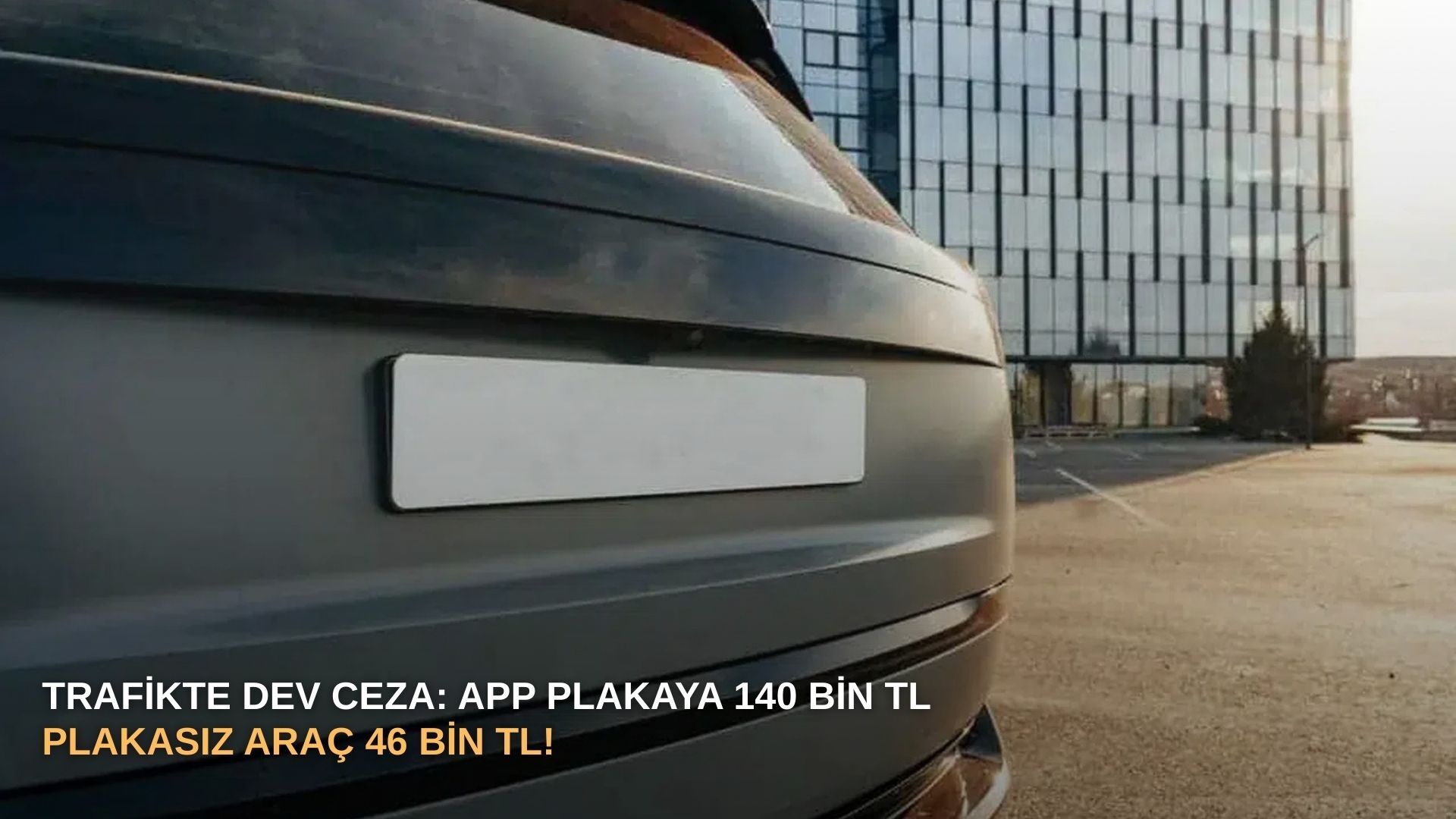 Trafikte dev ceza: App Plakaya 140 bin TL, Plakasız araç 46 bin TL!