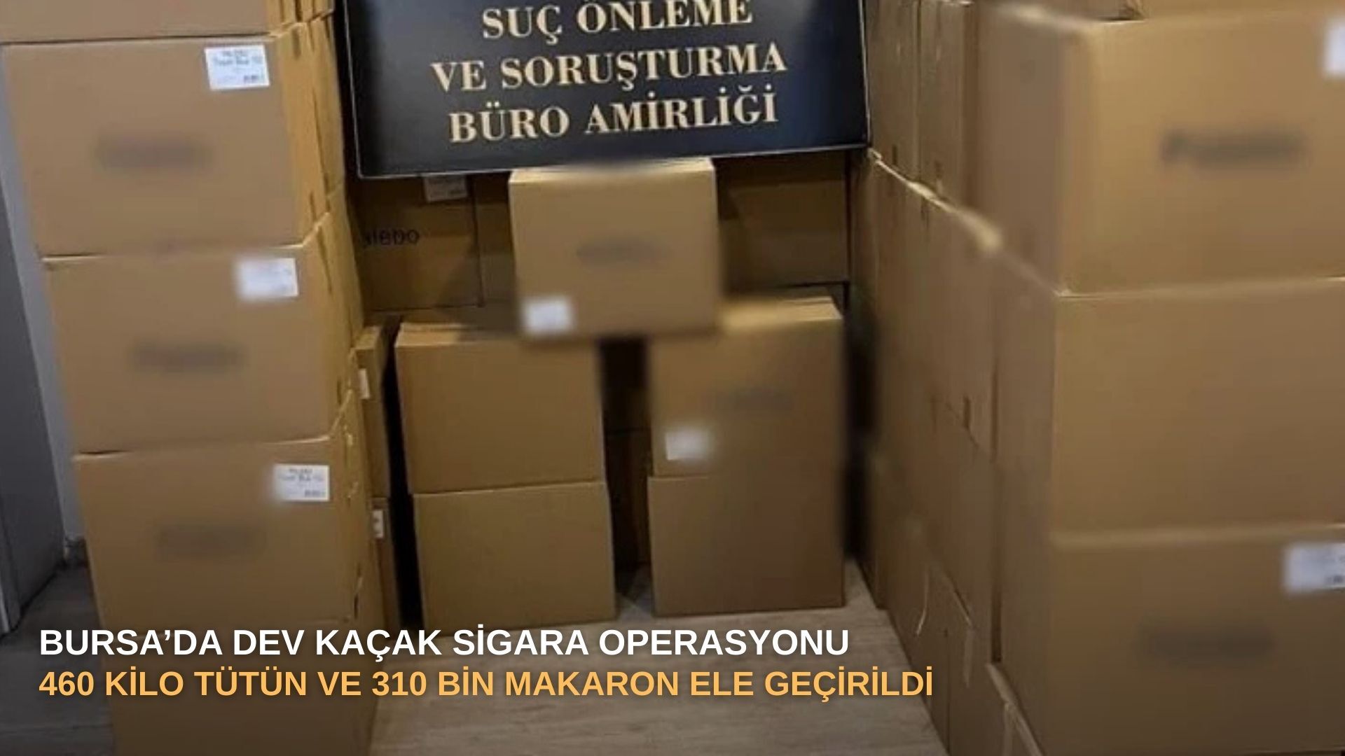 Bursa’da dev kaçak sigara operasyonu: 460 kilo tütün ve 310 bin makaron ele geçirildi