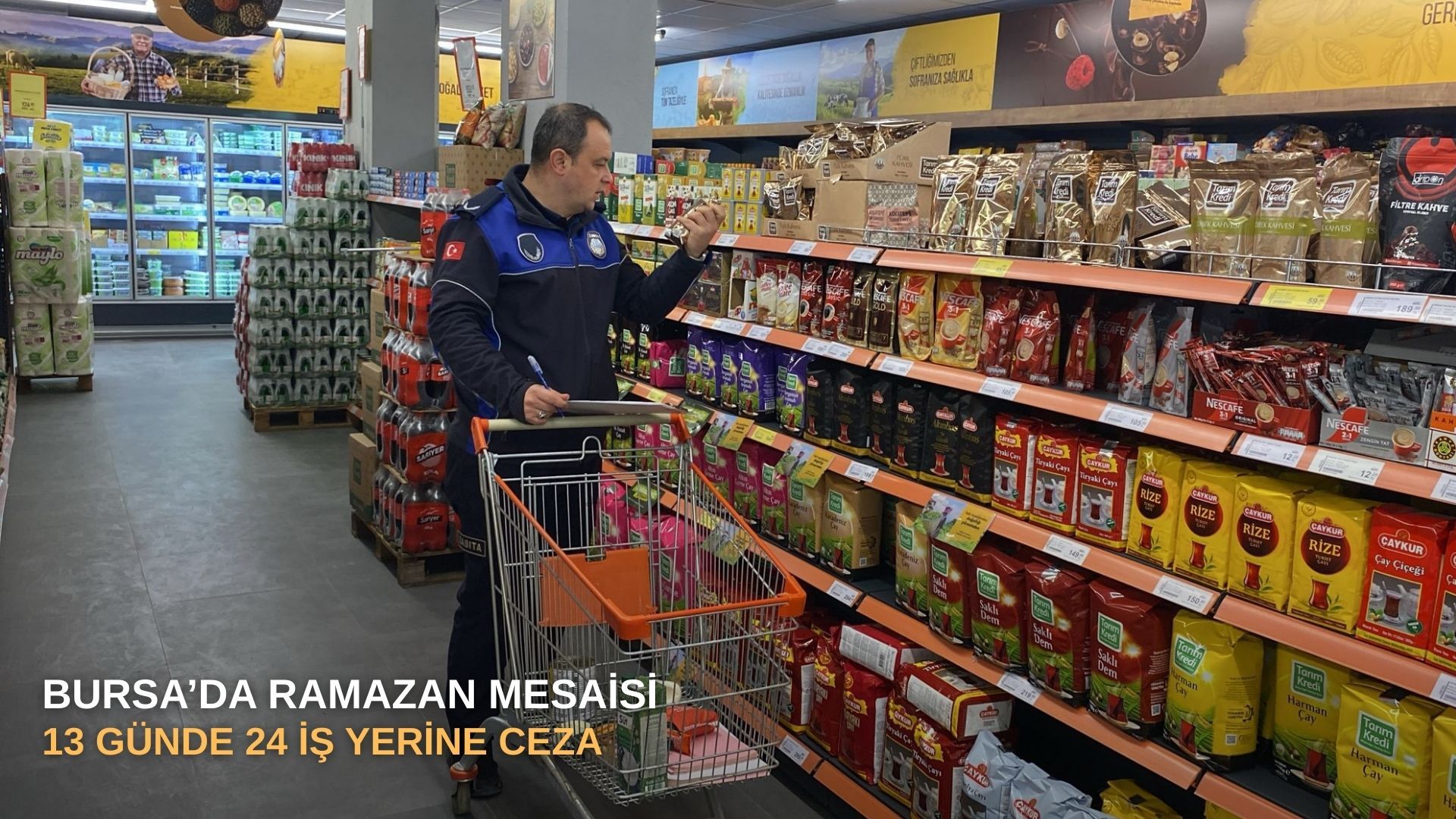 Bursa’da Ramazan mesaisi: 13 günde 24 iş yerine ceza