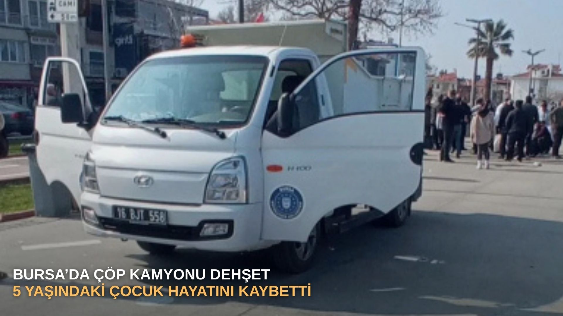 Bursa’da çöp kamyonu dehşeti: 5 yaşındaki çocuk hayatını kaybetti