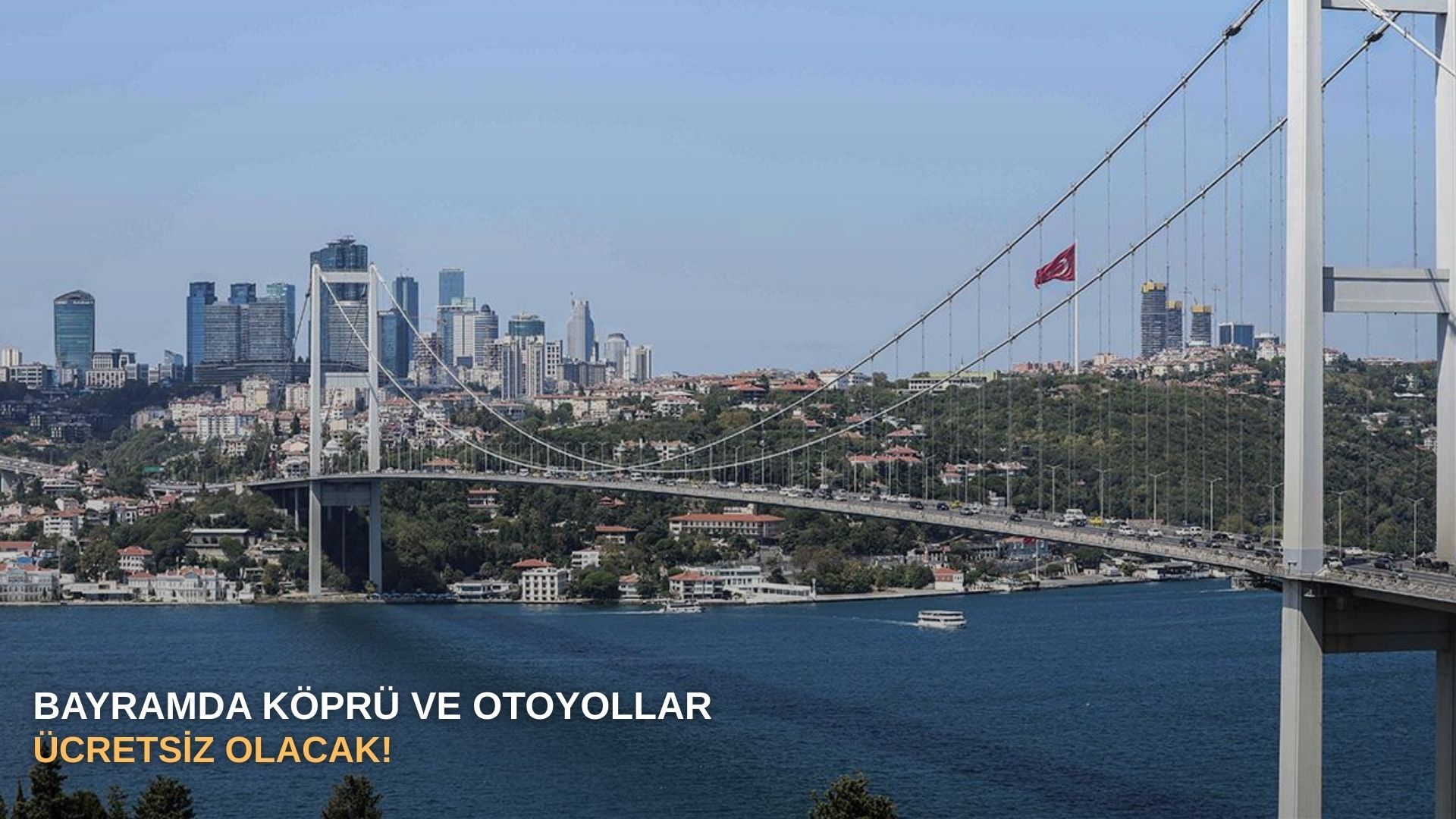 Bayramda köprü ve otoyollar ücretsiz olacak!