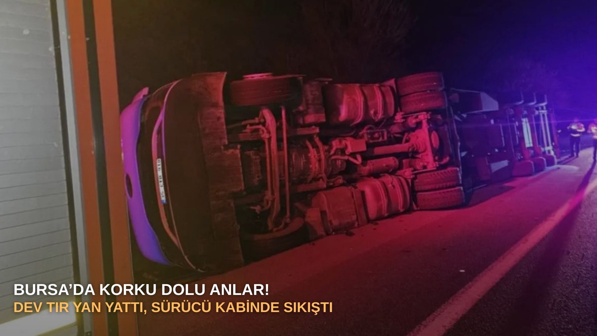 Bursa’da korku dolu anlar! Dev tır yan yattı, sürücü kabinde sıkıştı