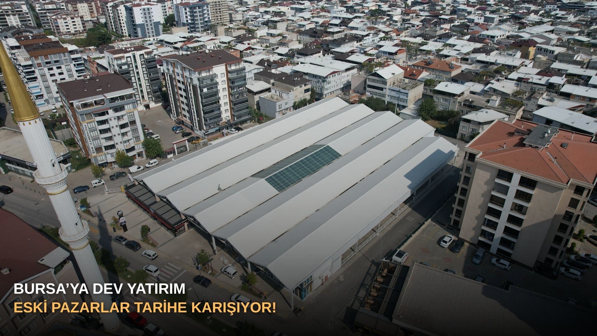 Bursa’ya dev yatırım: Eski pazarlar tarihe karışıyor!