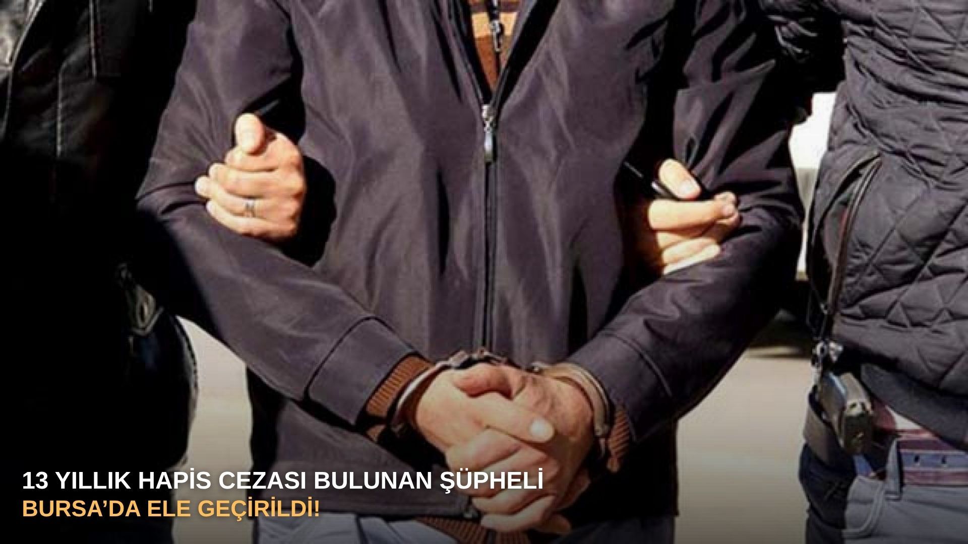 13 yıllık hapis cezası bulunan şüpheli Bursa’da ele geçirildi!