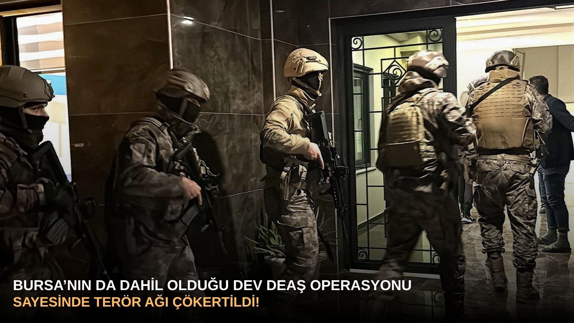 Bursa’nın da dahil olduğu dev DEAŞ operasyonu sayesinde terör ağı çökertildi!