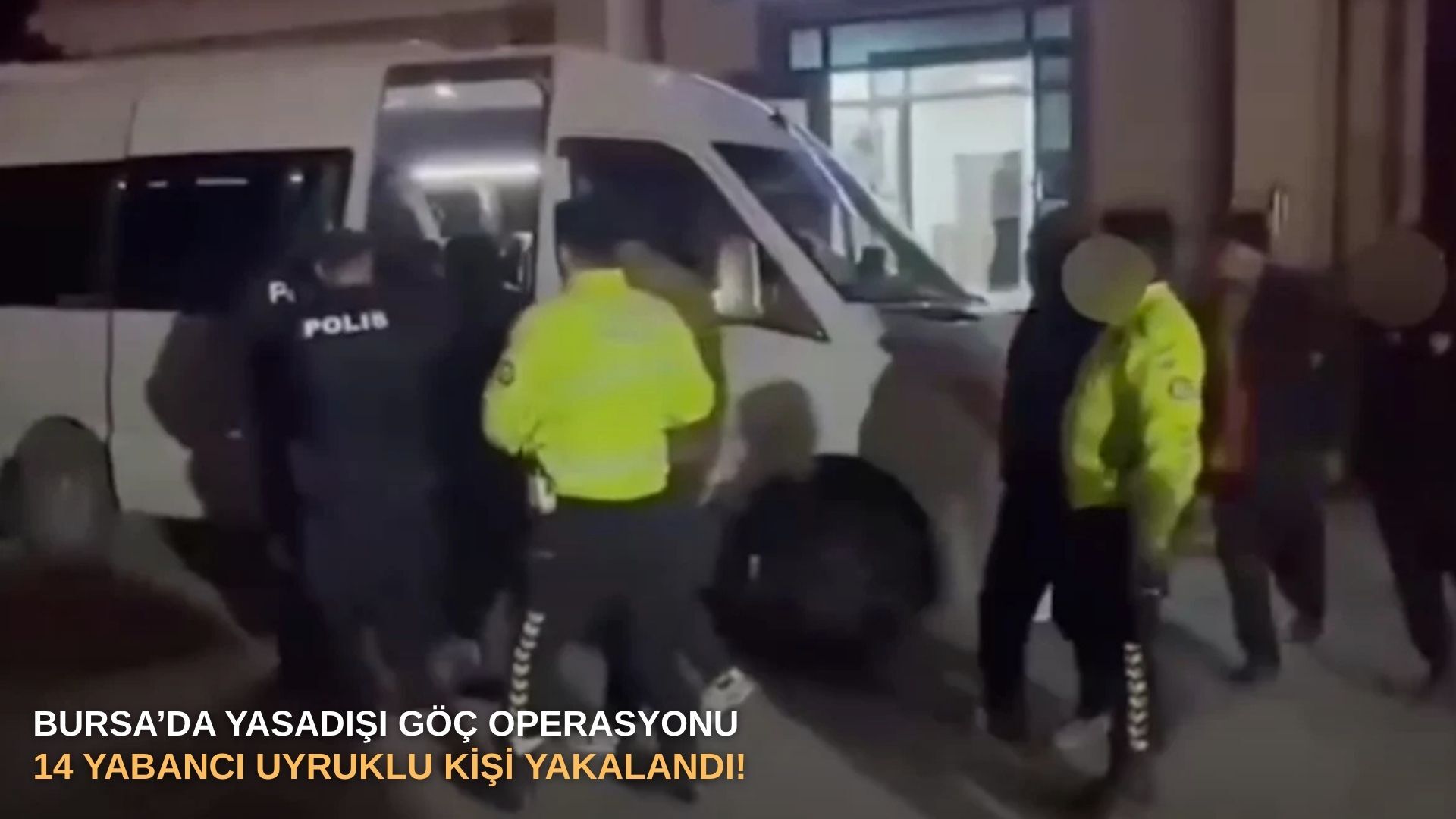 Bursa’da yasadışı göç operasyonu: 14 yabancı uyruklu kişi yakalandı!