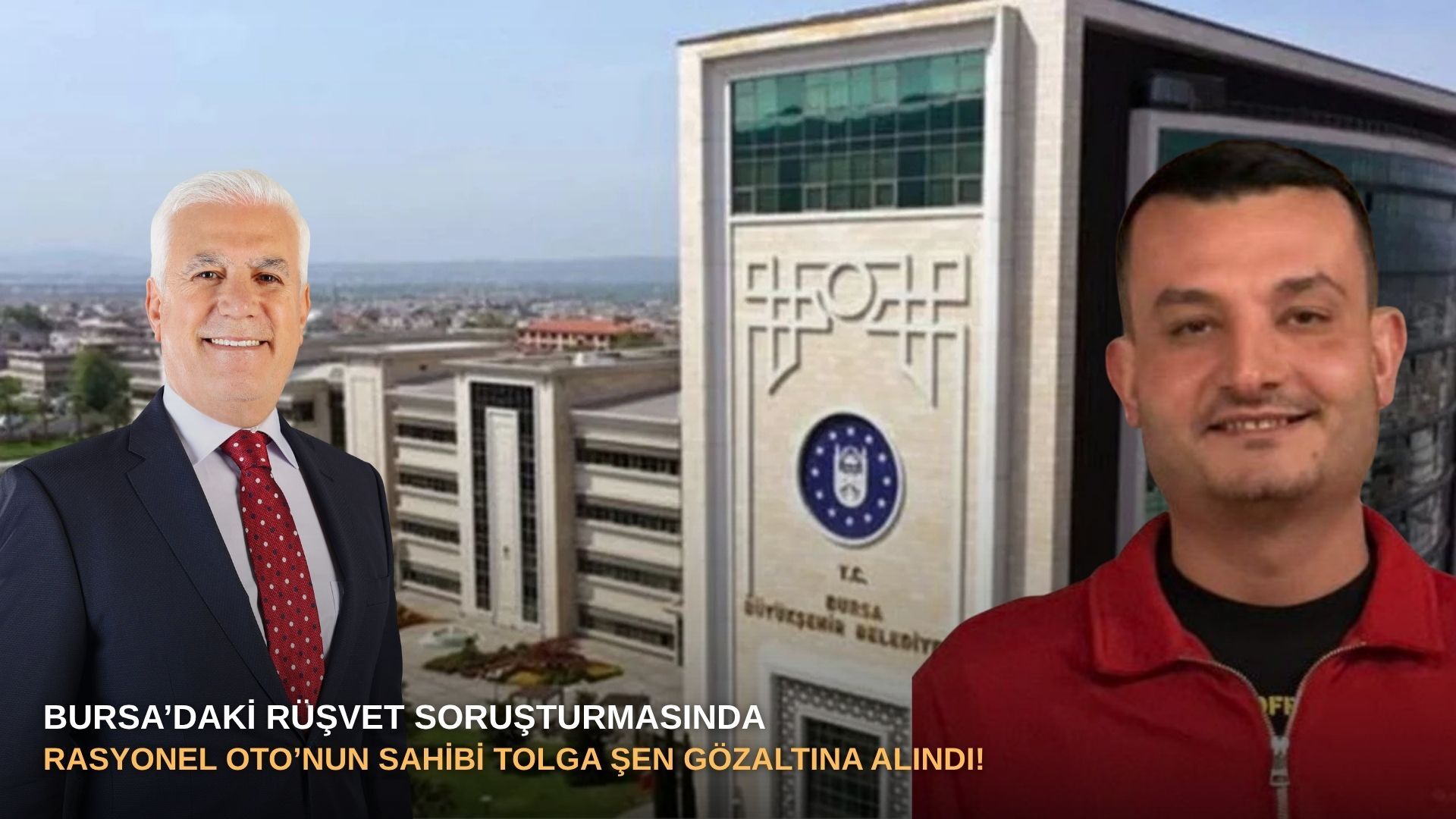 Bursa’daki rüşvet soruşturmasında Rasyonel Oto’nun sahibi Tolga Şen gözaltına alındı