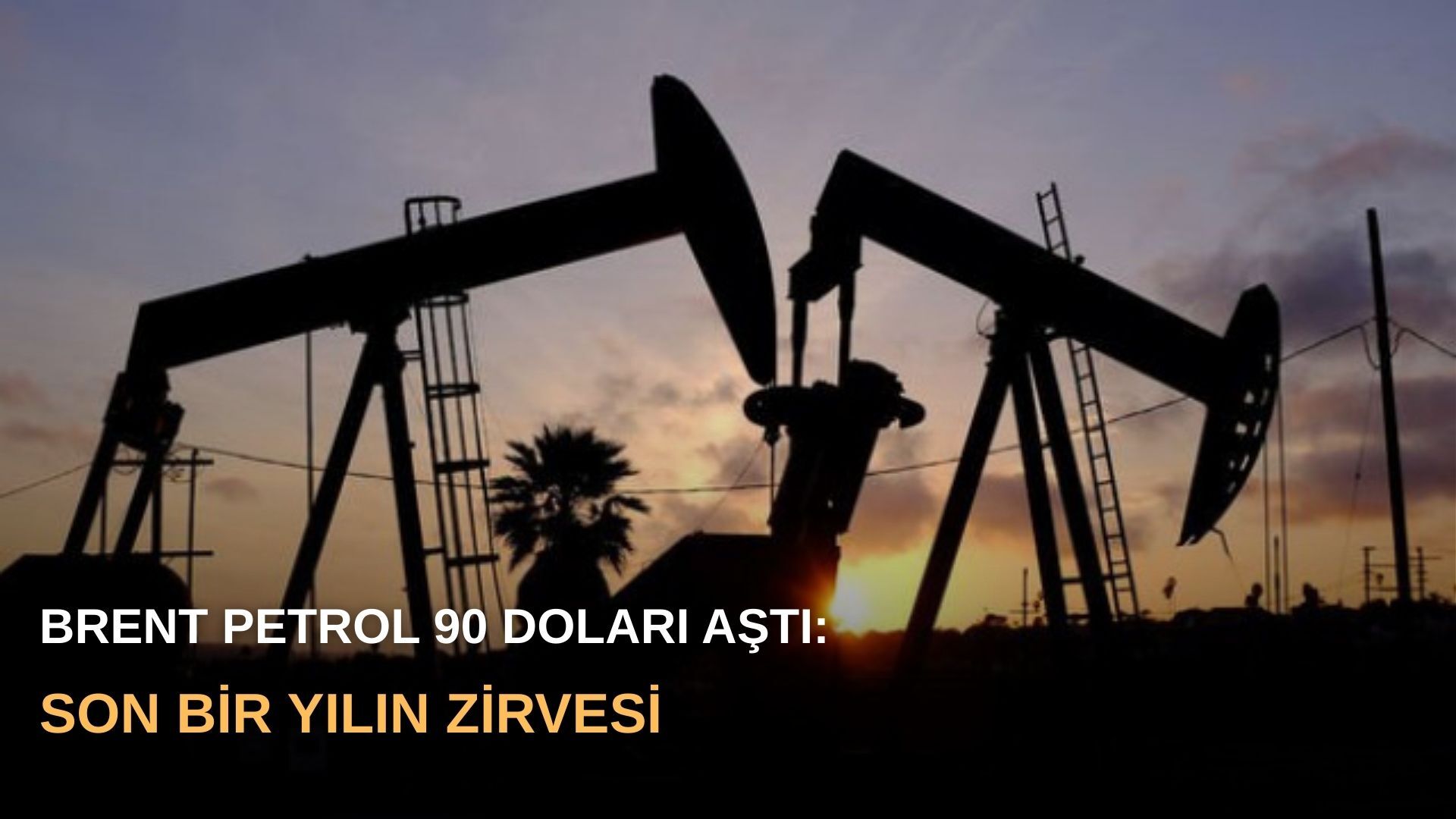 Brent petrol 90 doları aştı: Son bir yılın zirvesi