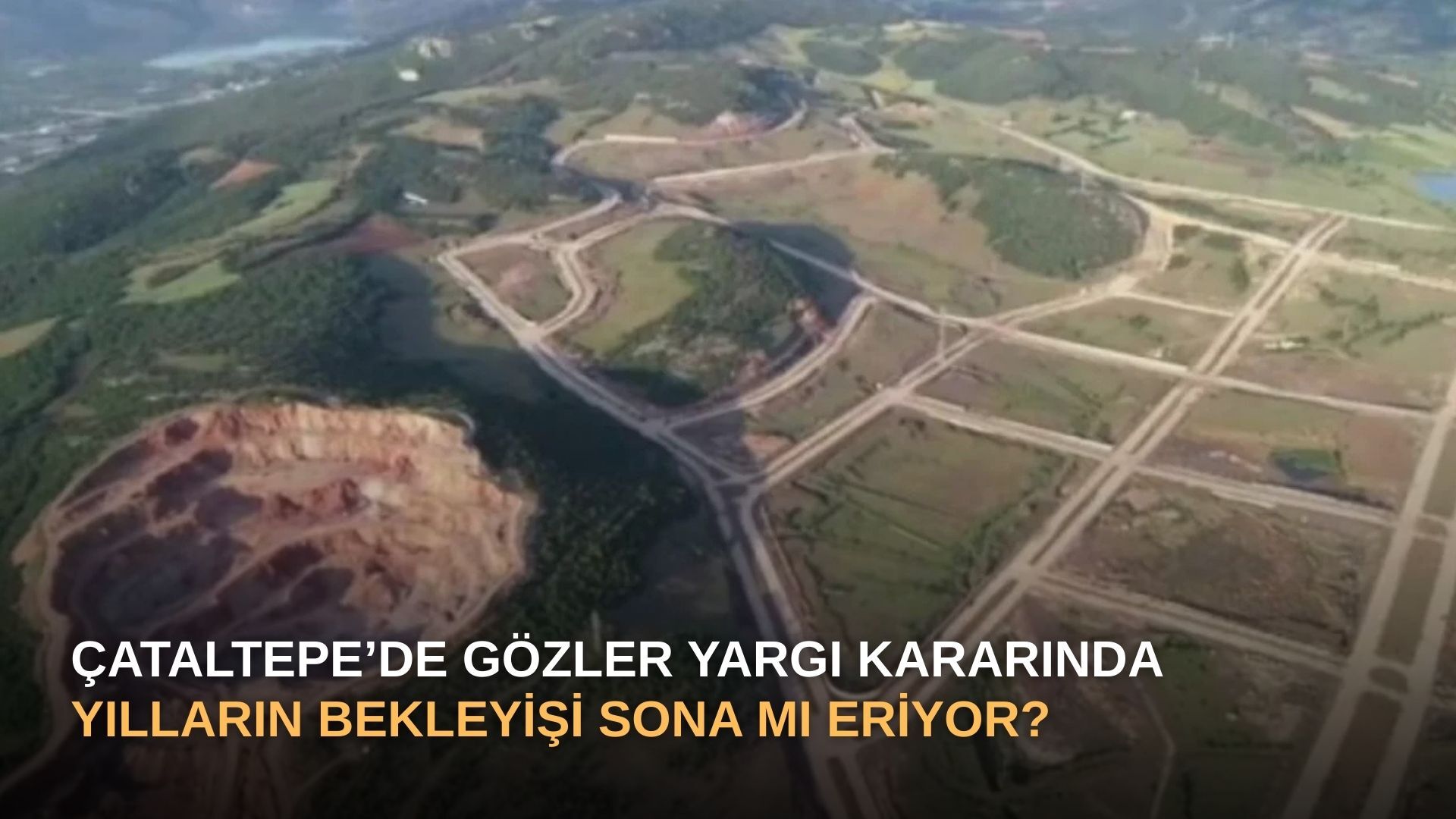 Çataltepe’de Gözler Yargı Kararında: Yılların Bekleyişi Sona Mı Eriyor?