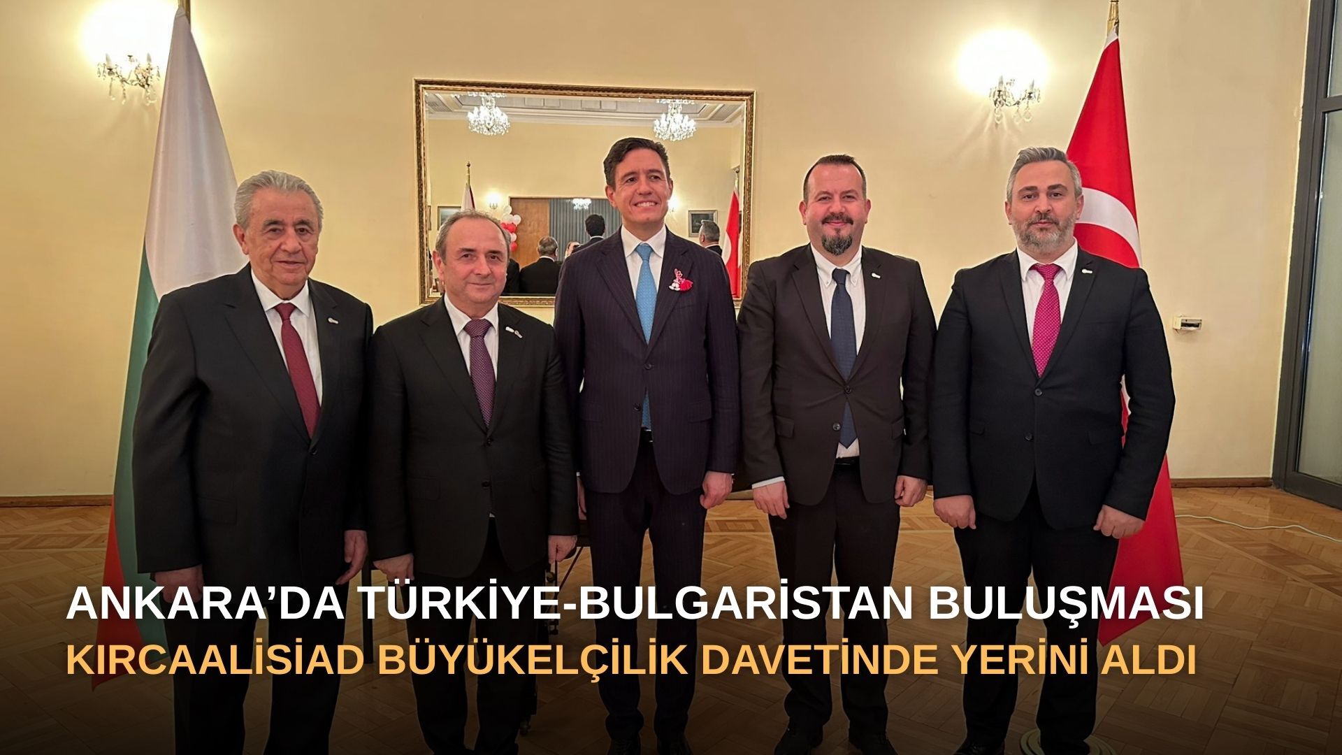 Ankara’da Türkiye-Bulgaristan Buluşması: KIRCAALİSİAD Büyükelçilik Davetinde Yerini Aldı