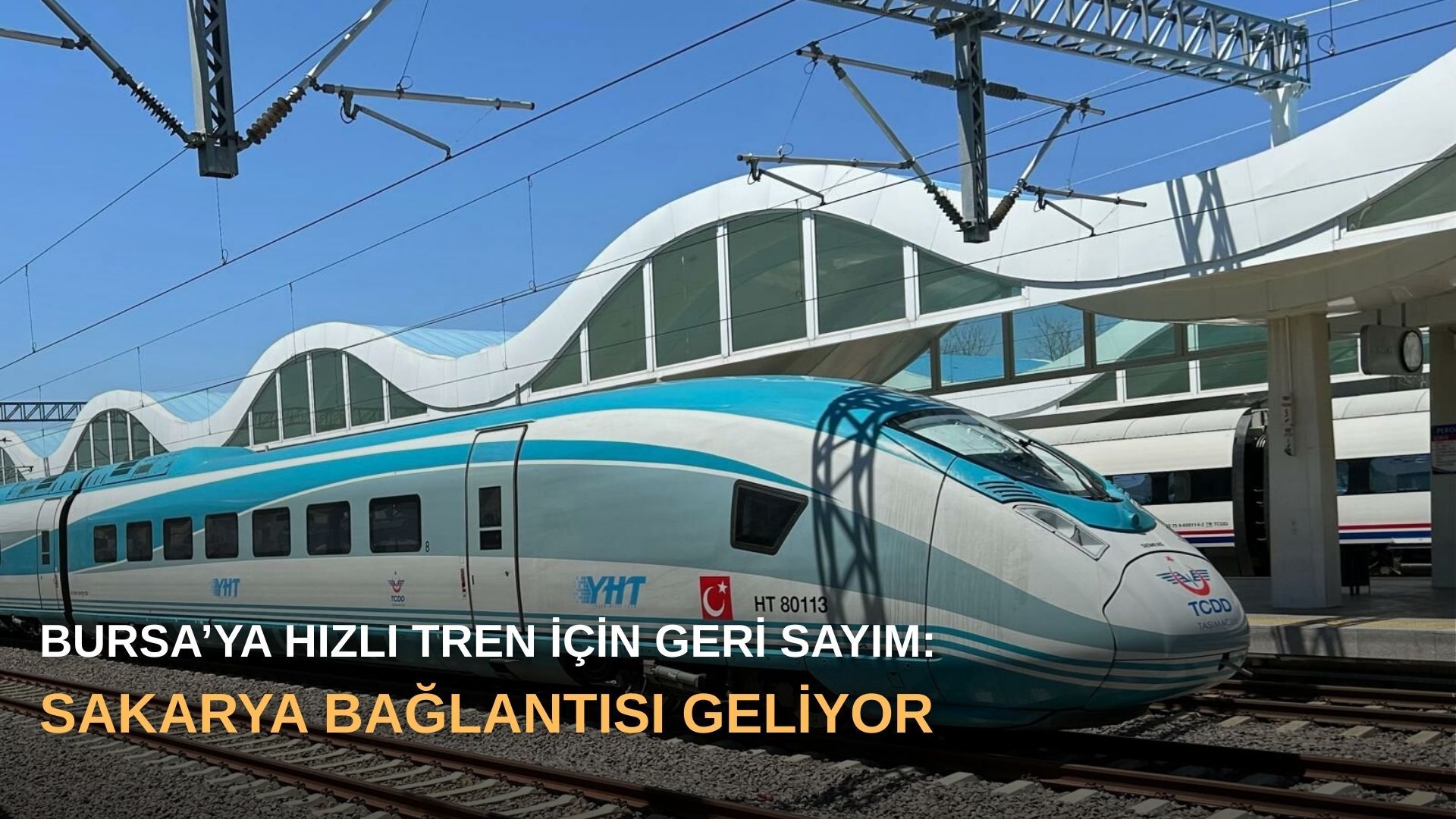 Bursa’ya hızlı tren için geri sayım: Sakarya bağlantısı geliyor