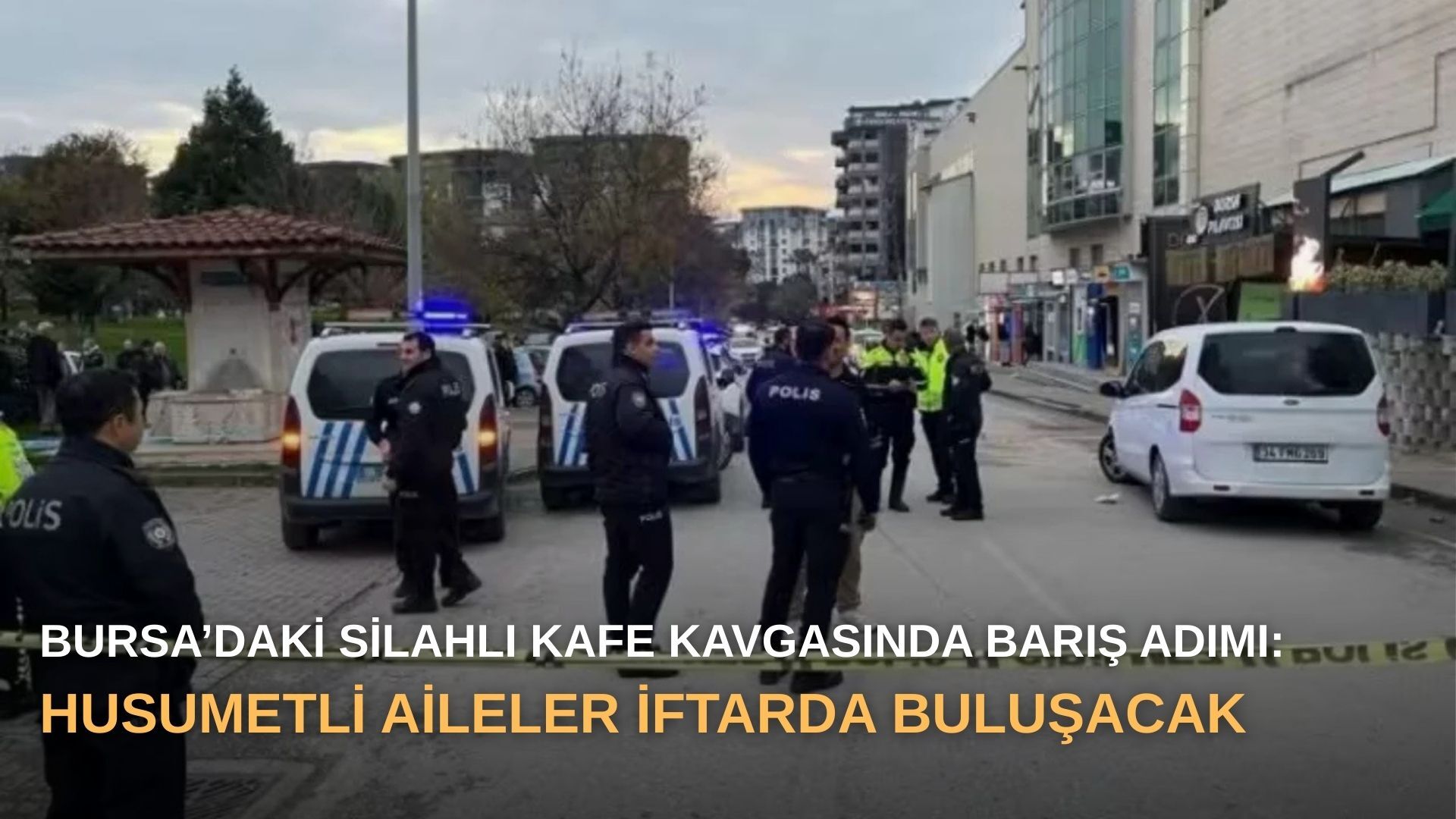 Bursa’daki silahlı kafe kavgasında barış adımı: Husumetli aileler iftarda buluşacak