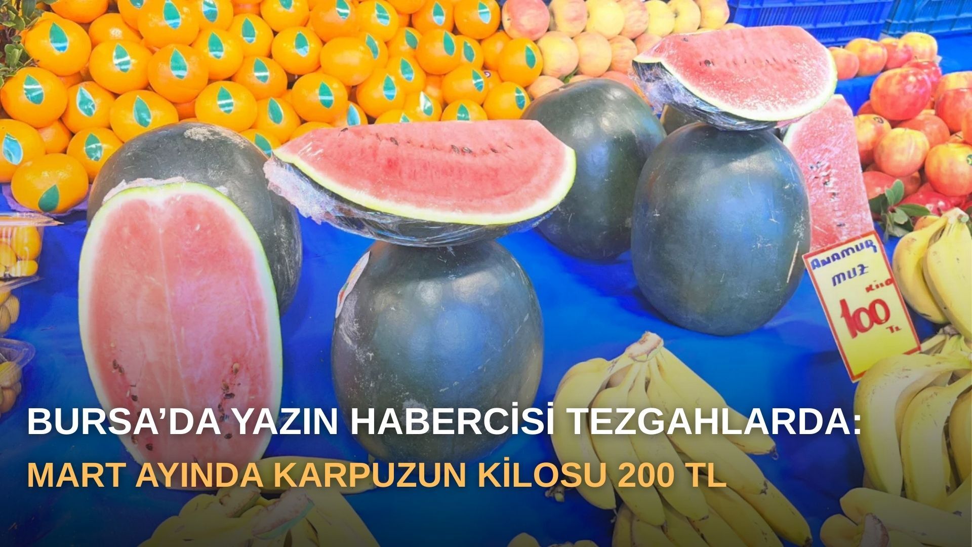 Bursa’da yazın habercisi tezgahlarda: Mart ayında karpuzun kilosu 200 TL