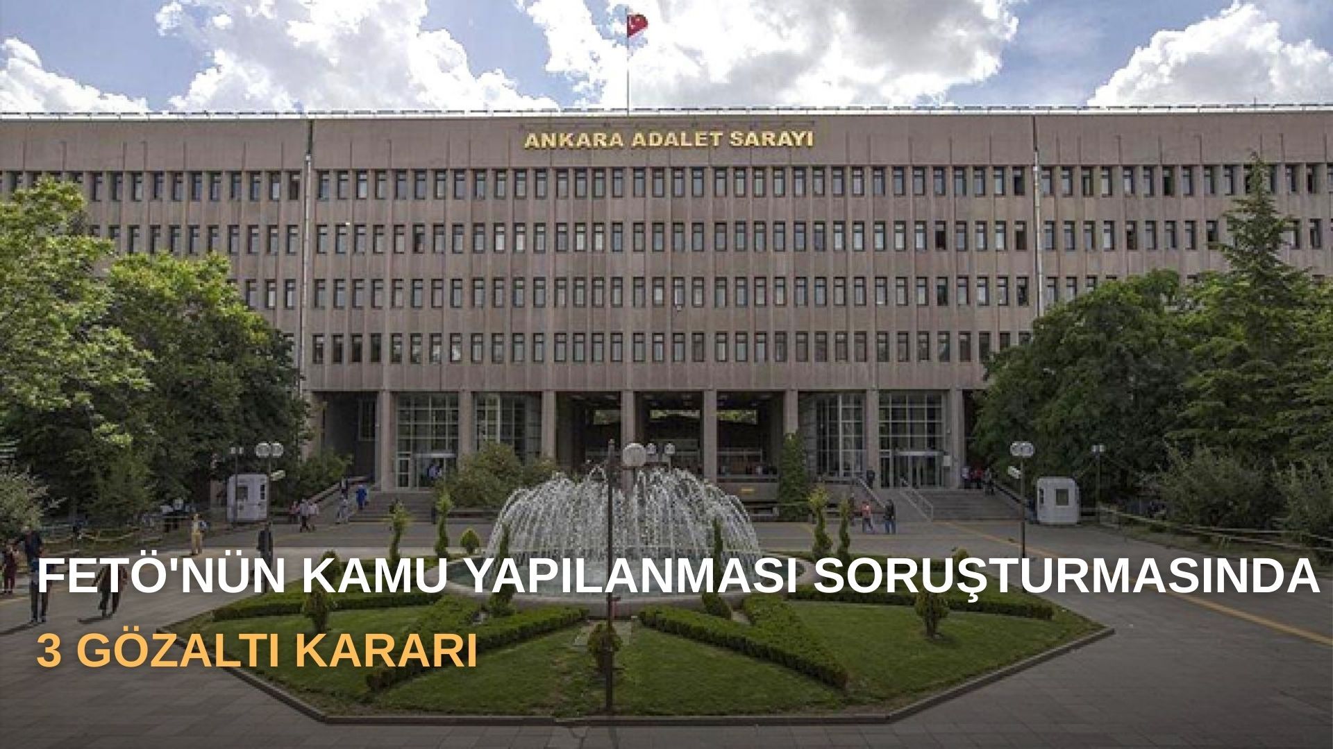 FETÖ'nün kamu yapılanması soruşturmasında 3 gözaltı kararı
