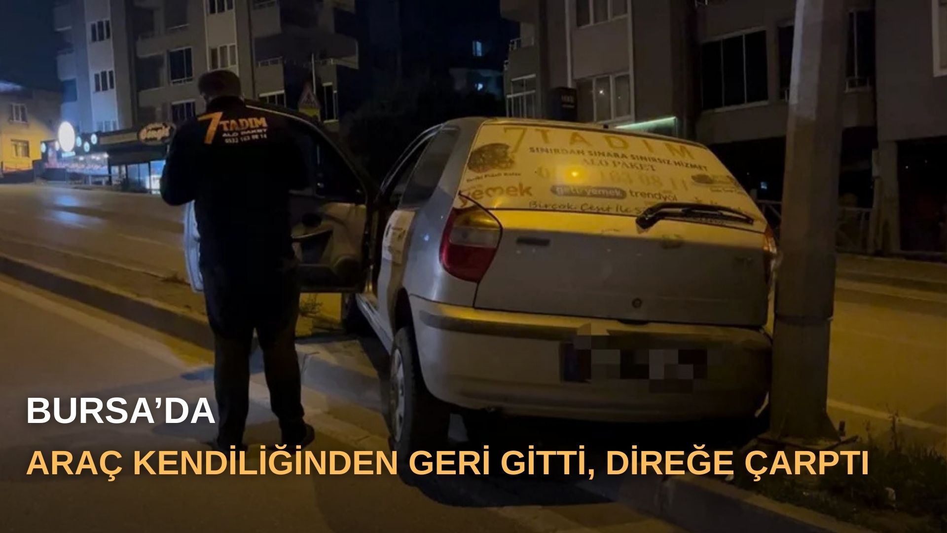 Bursa’da araç kendiliğinden geri gitti, direğe çarptı