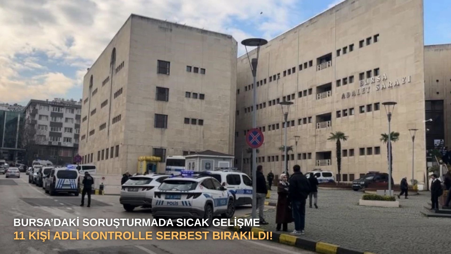 SON DAKİKA | Bursa’daki soruşturmada sıcak gelişme: 11 kişi adli kontrolle serbest bırakıldı!