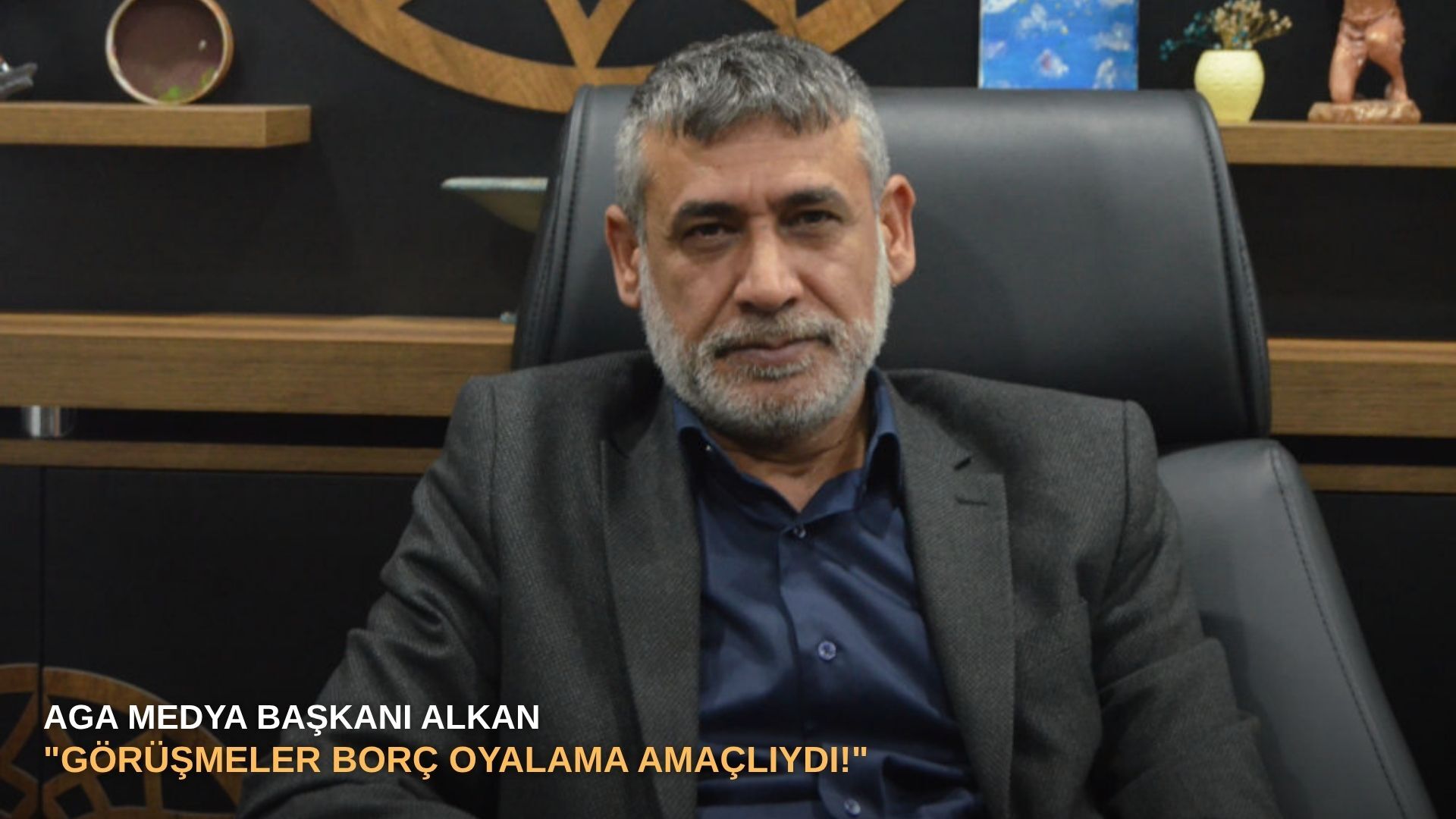 AGA Medya Başkanı Alkan: "Görüşmeler borç oyalama amaçlıydı!"