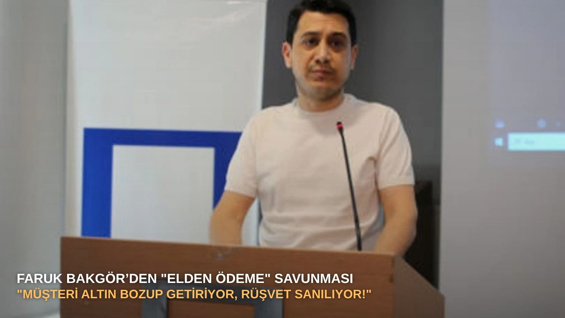 Faruk Bakgör’den "elden ödeme" savunması: "Müşteri altın bozup getiriyor, rüşvet sanılıyor!"