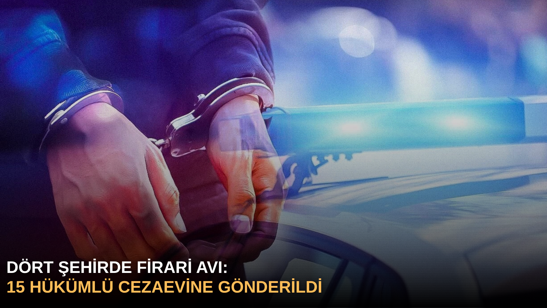 Dört şehirde firari avı: 15 hükümlü cezaevine gönderildi