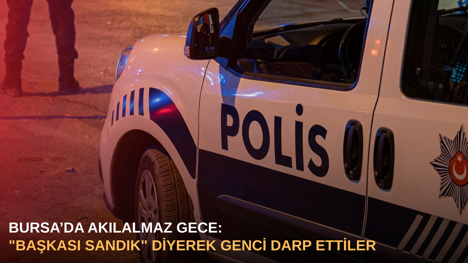 Bursa’da akılalmaz gece: "Başkası sandık" diyerek genci darp ettiler