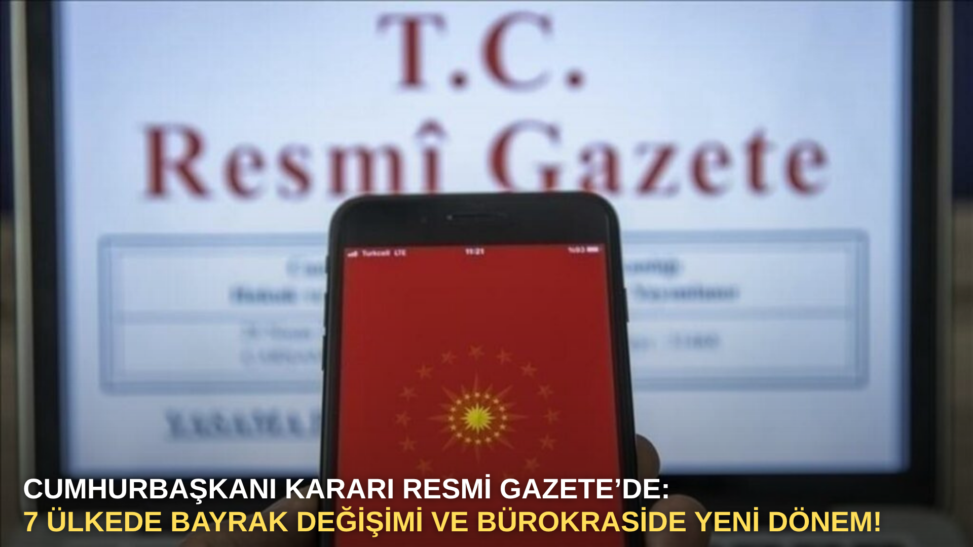 Cumhurbaşkanı Kararı Resmi Gazete’de: 7 Ülkede Bayrak Değişimi ve Bürokraside Yeni Dönem!