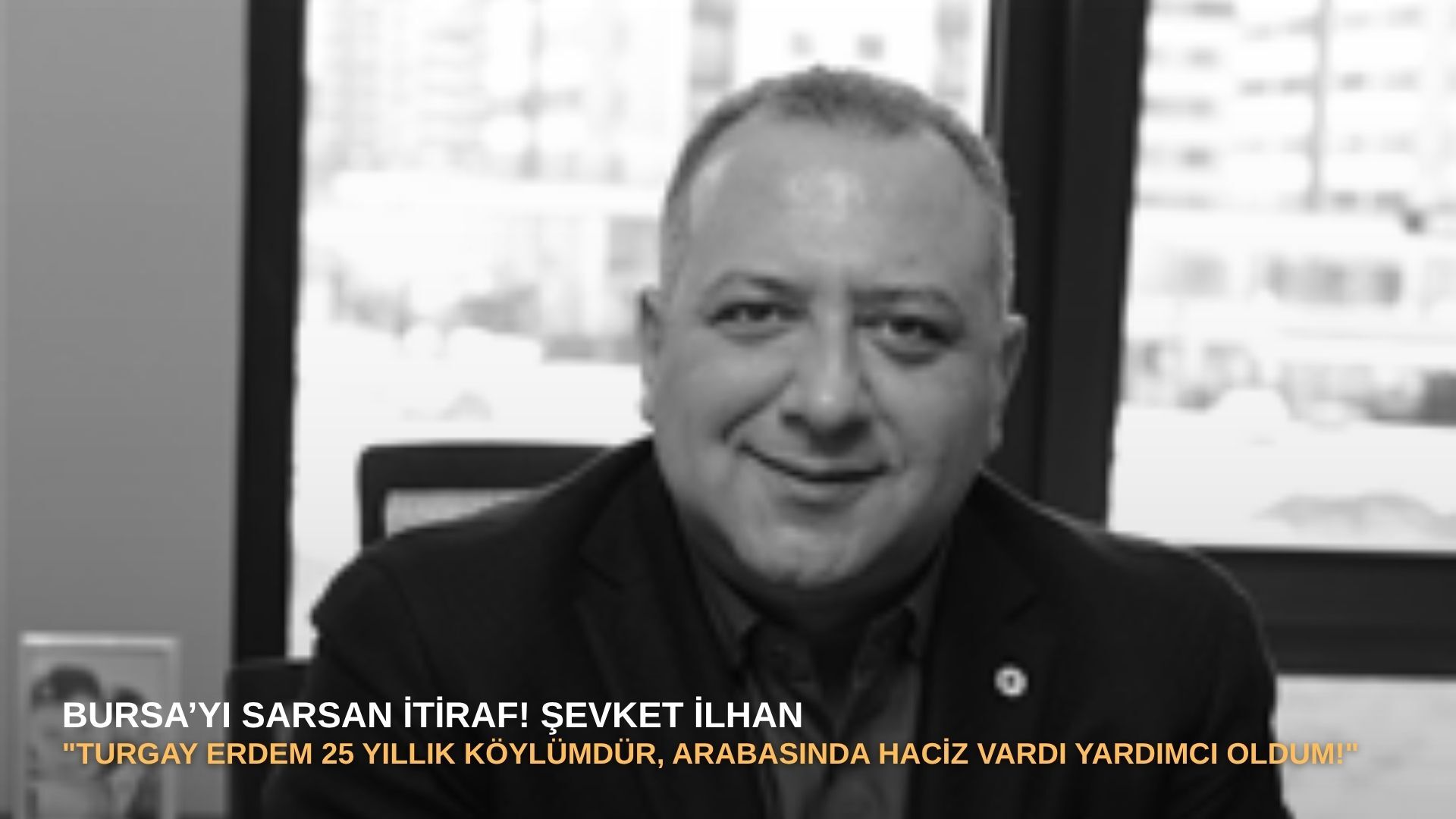 Bursa’yı sarsan itiraf! Şevket İlhan: "Turgay Erdem 25 yıllık köylümdür, arabasında haciz vardı yardımcı oldum!"