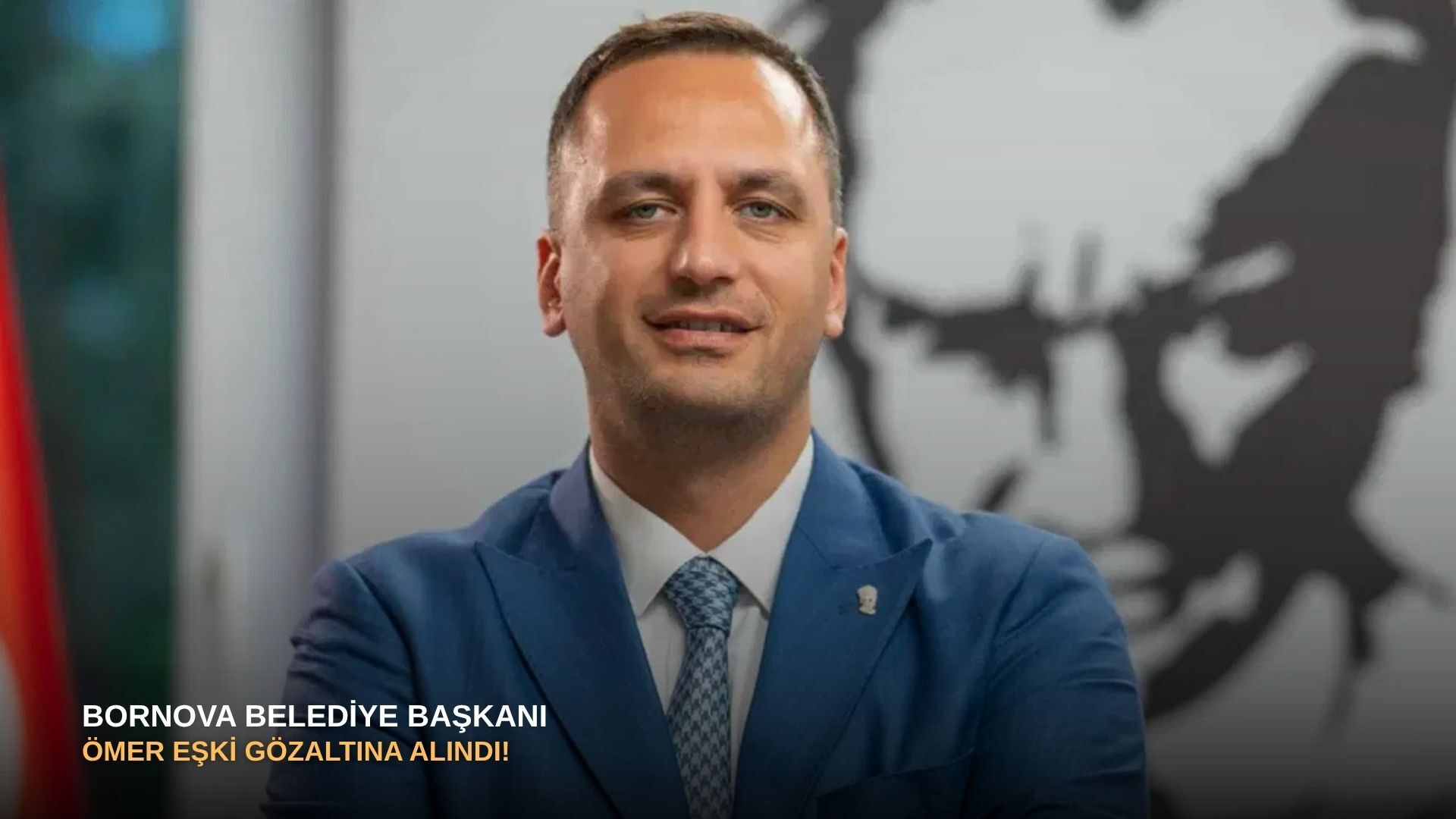 SONDAKİKA | Bornova Belediye Başkanı Ömer Eşki gözaltına alındı!