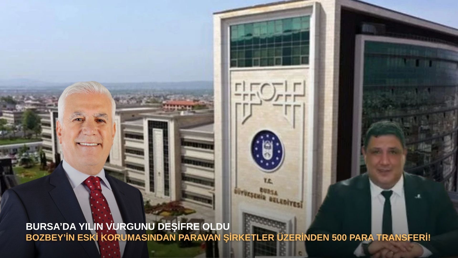 Bursa’da yılın vurgunu deşifre oldu: Bozbey’in eski korumasından paravan şirketler üzerinden 500 para transferi!