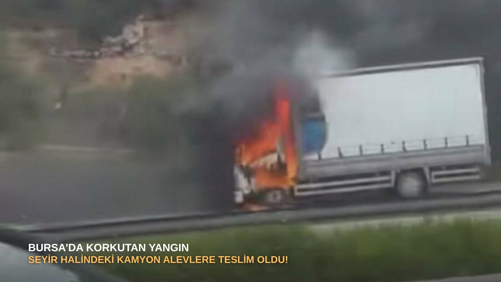 Bursa’da korkutan yangın: Seyir halindeki kamyon alevlere teslim oldu!